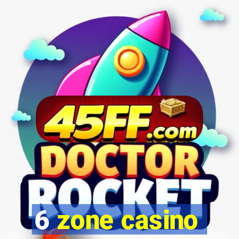 6 zone casino